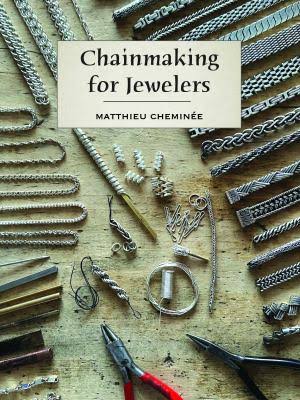 Chainmaking for Jewelers by Matthieu Cheminée